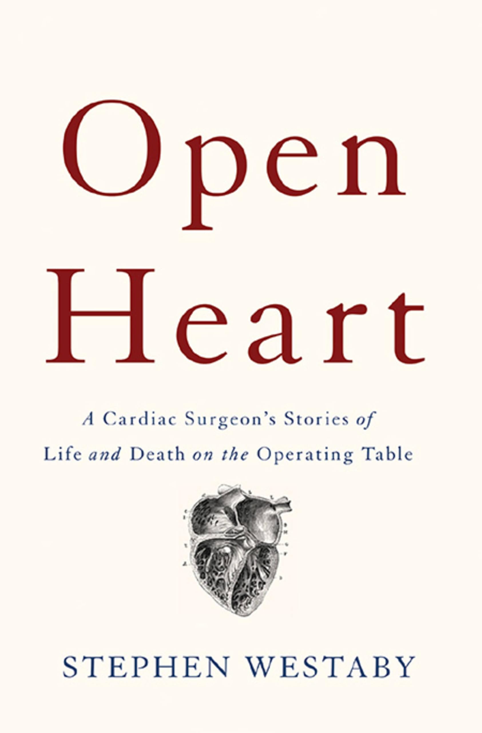 Open Heart: A Cardiac Surgeon's Stories of Life and Death on the